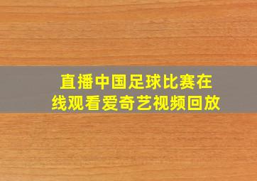 直播中国足球比赛在线观看爱奇艺视频回放