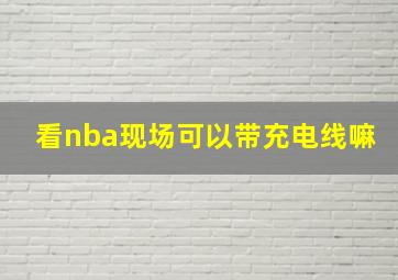 看nba现场可以带充电线嘛