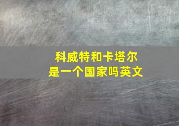 科威特和卡塔尔是一个国家吗英文