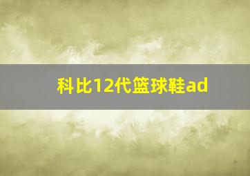 科比12代篮球鞋ad