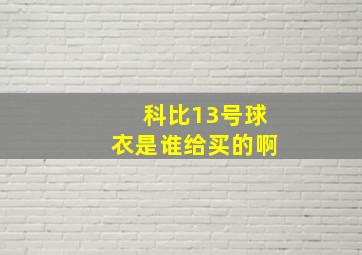 科比13号球衣是谁给买的啊