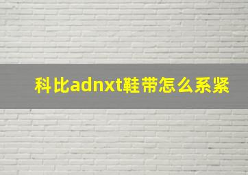 科比adnxt鞋带怎么系紧