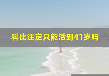 科比注定只能活到41岁吗