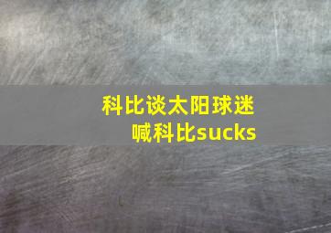 科比谈太阳球迷喊科比sucks