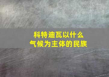 科特迪瓦以什么气候为主体的民族