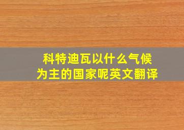 科特迪瓦以什么气候为主的国家呢英文翻译