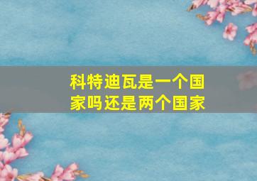 科特迪瓦是一个国家吗还是两个国家