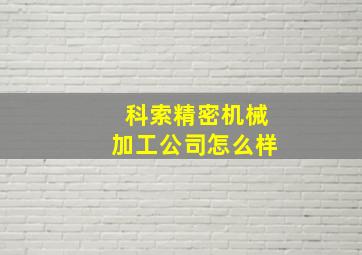 科索精密机械加工公司怎么样