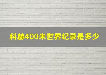 科赫400米世界纪录是多少