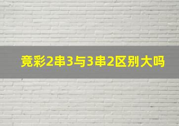 竞彩2串3与3串2区别大吗