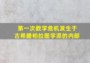 第一次数学危机发生于古希腊柏拉图学派的内部