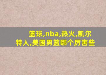 篮球,nba,热火,凯尔特人,美国男篮哪个厉害些