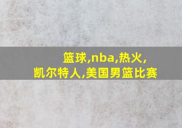 篮球,nba,热火,凯尔特人,美国男篮比赛