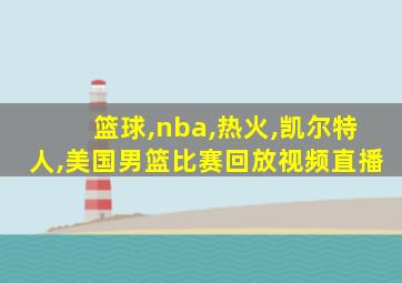 篮球,nba,热火,凯尔特人,美国男篮比赛回放视频直播