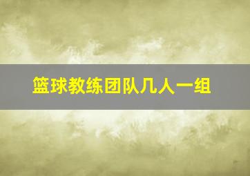 篮球教练团队几人一组