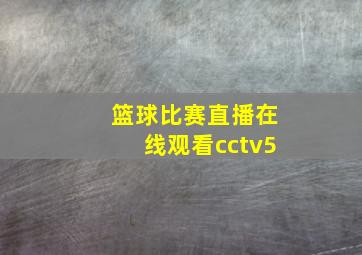 篮球比赛直播在线观看cctv5