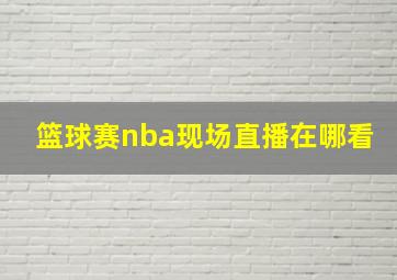 篮球赛nba现场直播在哪看