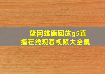 篮网雄鹿回放g5直播在线观看视频大全集