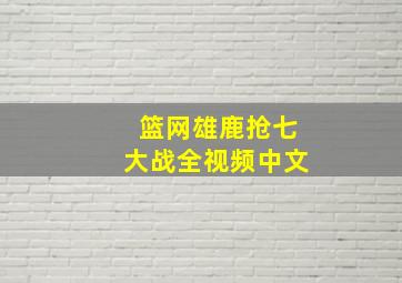 篮网雄鹿抢七大战全视频中文