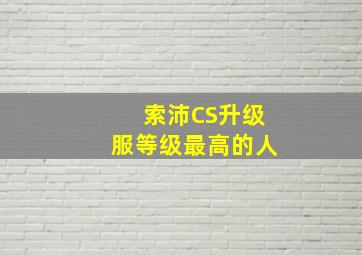 索沛CS升级服等级最高的人