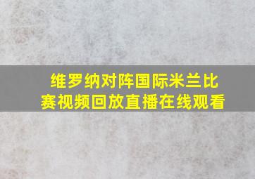 维罗纳对阵国际米兰比赛视频回放直播在线观看