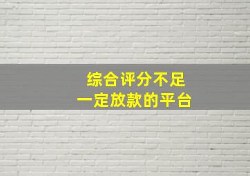 综合评分不足一定放款的平台