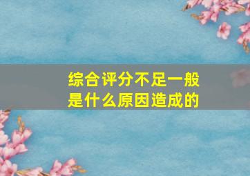 综合评分不足一般是什么原因造成的