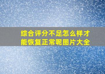 综合评分不足怎么样才能恢复正常呢图片大全