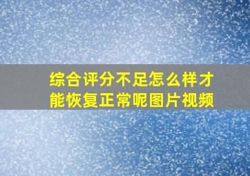 综合评分不足怎么样才能恢复正常呢图片视频