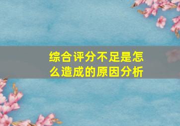 综合评分不足是怎么造成的原因分析