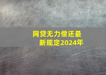 网贷无力偿还最新规定2024年