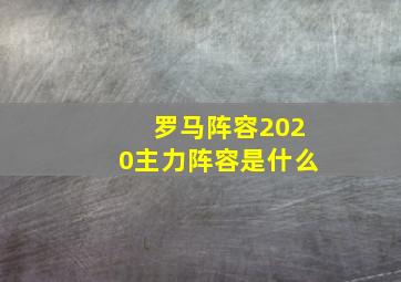 罗马阵容2020主力阵容是什么