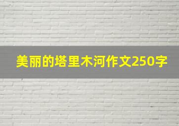 美丽的塔里木河作文250字