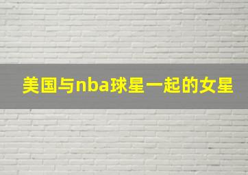 美国与nba球星一起的女星