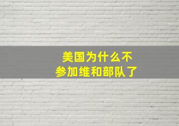 美国为什么不参加维和部队了