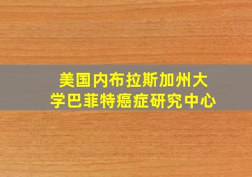 美国内布拉斯加州大学巴菲特癌症研究中心