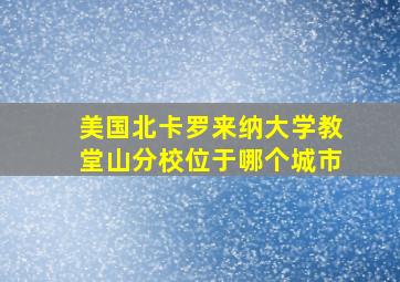 美国北卡罗来纳大学教堂山分校位于哪个城市