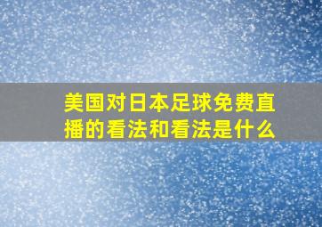 美国对日本足球免费直播的看法和看法是什么