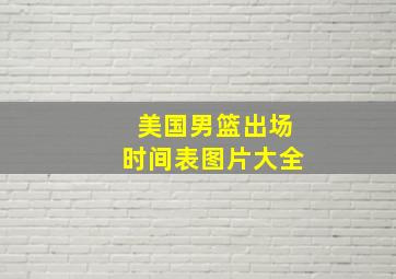 美国男篮出场时间表图片大全