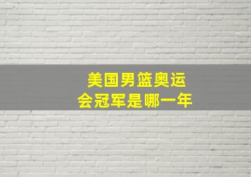 美国男篮奥运会冠军是哪一年