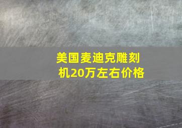 美国麦迪克雕刻机20万左右价格