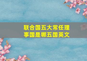 联合国五大常任理事国是哪五国英文