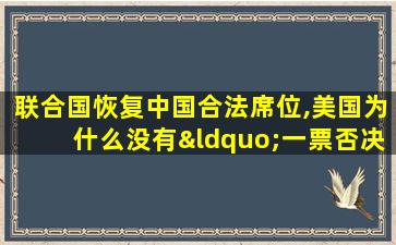 联合国恢复中国合法席位,美国为什么没有“一票否决”