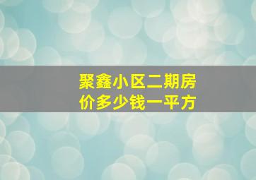 聚鑫小区二期房价多少钱一平方