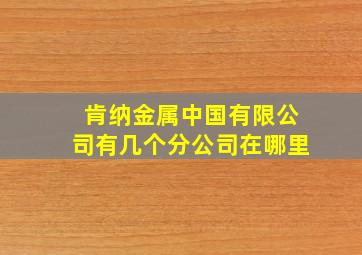 肯纳金属中国有限公司有几个分公司在哪里