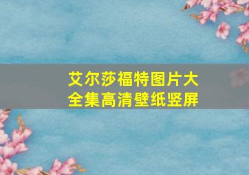 艾尔莎福特图片大全集高清壁纸竖屏