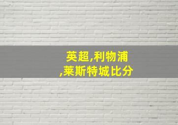 英超,利物浦,莱斯特城比分