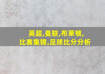 英超,曼联,布莱顿,比赛集锦,足球比分分析