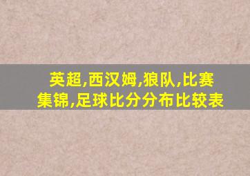 英超,西汉姆,狼队,比赛集锦,足球比分分布比较表