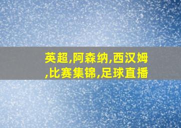 英超,阿森纳,西汉姆,比赛集锦,足球直播